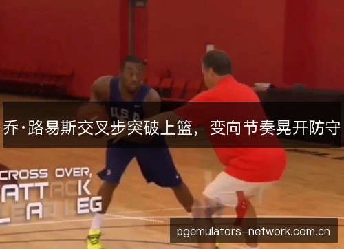 乔·路易斯交叉步突破上篮,变向节奏晃开防守 乔·路易斯交叉步突破上篮,变向节奏晃开防守